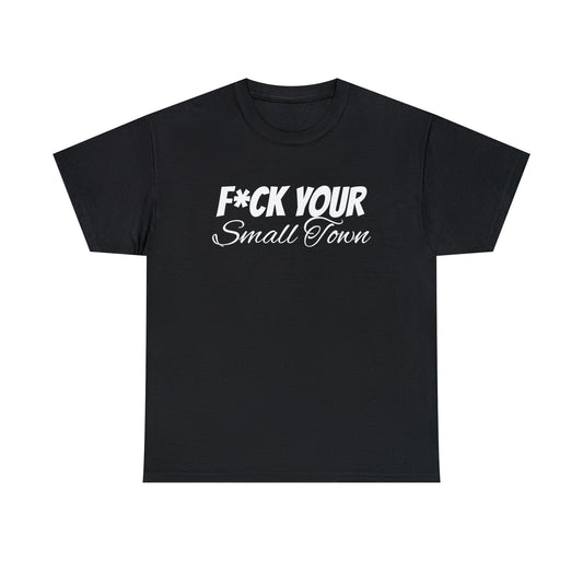 F*ck your small town Unisex Cotton Tee