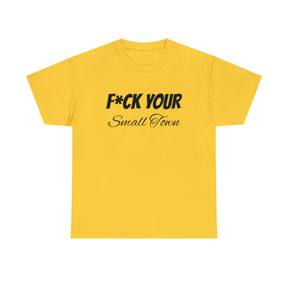 F*ck your small town Unisex Cotton Tee